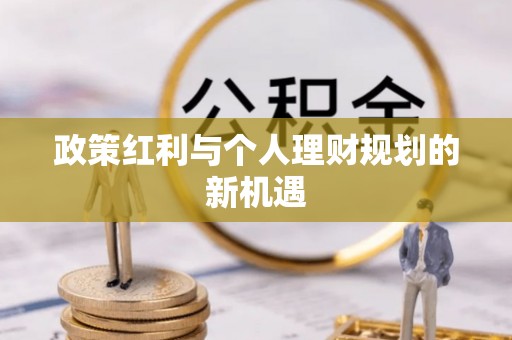 仪征政策红利与个人理财规划的新机遇