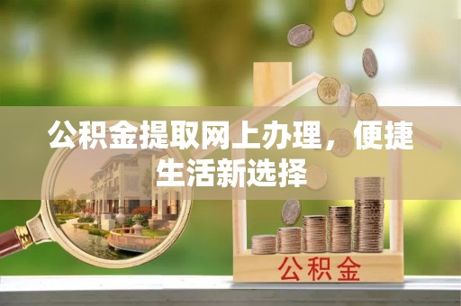 仪征公积金提取网上办理，便捷生活新选择