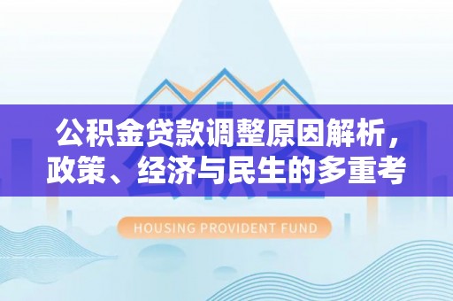 仪征公积金贷款调整原因解析，政策、经济与民生的多重考量