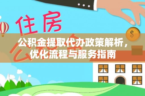 仪征公积金提取代办政策解析，优化流程与服务指南