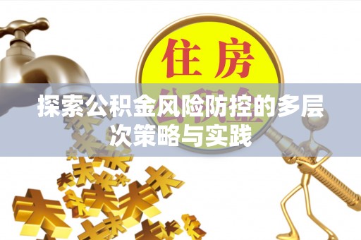 仪征探索公积金风险防控的多层次策略与实践