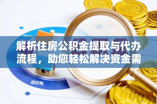 仪征解析住房公积金提取与代办流程，助您轻松解决资金需求
