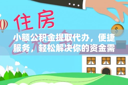 仪征小额公积金提取代办，便捷服务，轻松解决你的资金需求