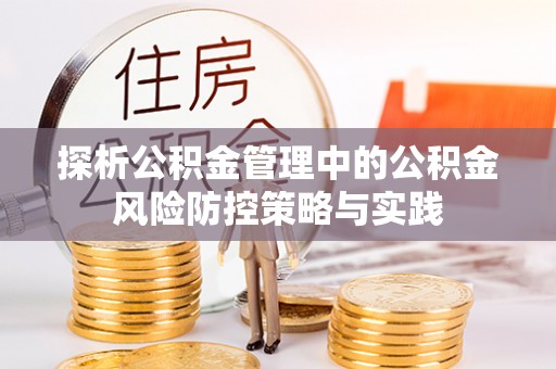 仪征探析公积金管理中的公积金风险防控策略与实践