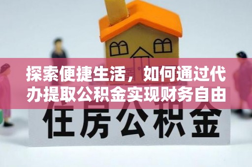 仪征探索便捷生活，如何通过代办提取公积金实现财务自由