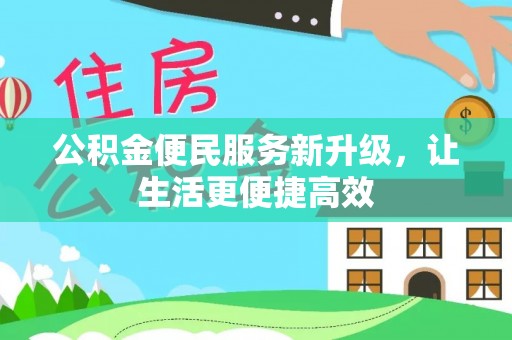 仪征公积金便民服务新升级，让生活更便捷高效