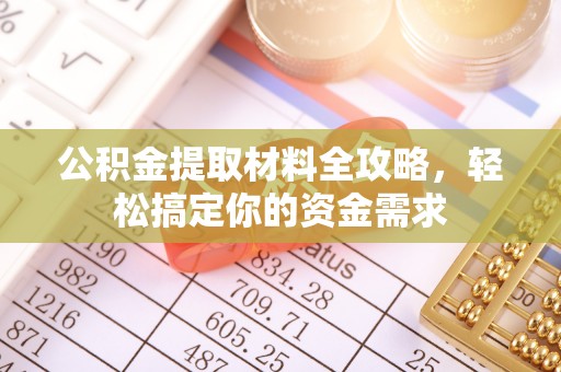 仪征公积金提取材料全攻略，轻松搞定你的资金需求