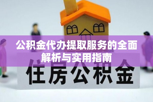 仪征公积金代办提取服务的全面解析与实用指南
