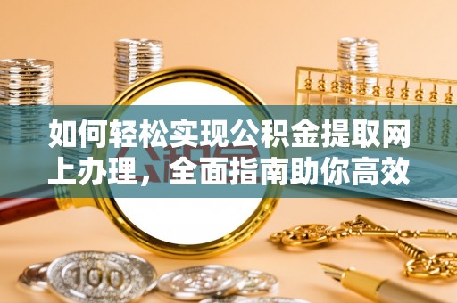 仪征如何轻松实现公积金提取网上办理，全面指南助你高效完成