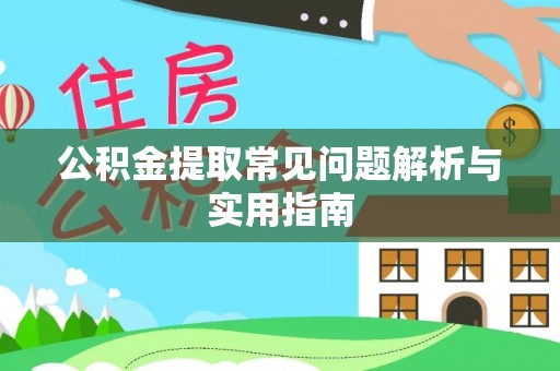 仪征公积金提取常见问题解析与实用指南