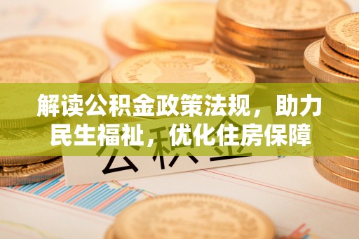 仪征解读公积金政策法规，助力民生福祉，优化住房保障