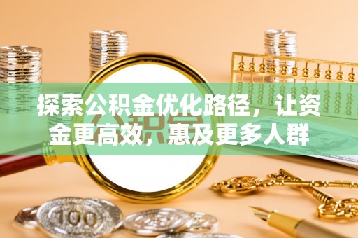 仪征探索公积金优化路径，让资金更高效，惠及更多人群