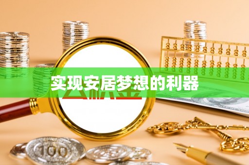 仪征实现安居梦想的利器