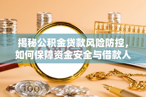 仪征揭秘公积金贷款风险防控，如何保障资金安全与借款人权益