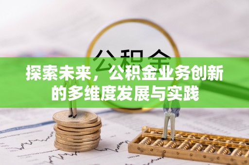 仪征探索未来，公积金业务创新的多维度发展与实践