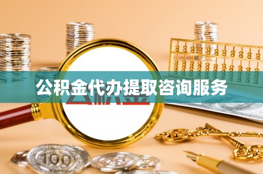 仪征公积金代办提取咨询服务