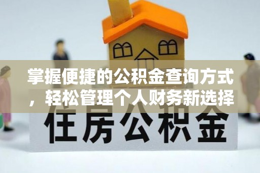 仪征掌握便捷的公积金查询方式，轻松管理个人财务新选择