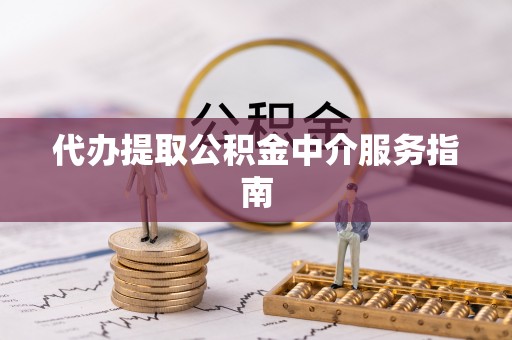 仪征代办提取公积金中介服务指南