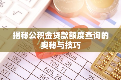 仪征揭秘公积金贷款额度查询的奥秘与技巧