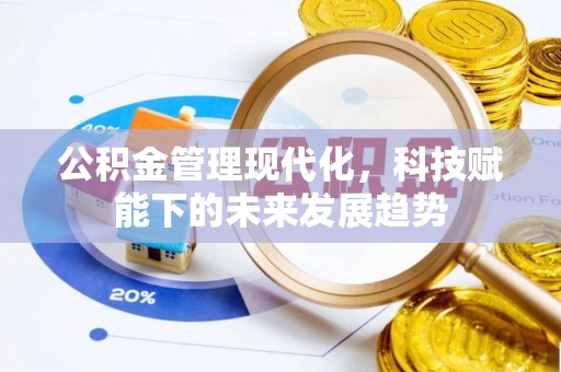 仪征公积金管理现代化，科技赋能下的未来发展趋势