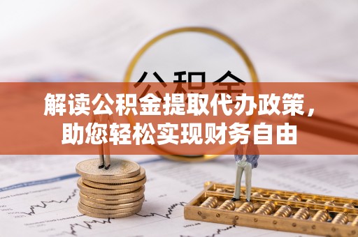 仪征解读公积金提取代办政策，助您轻松实现财务自由