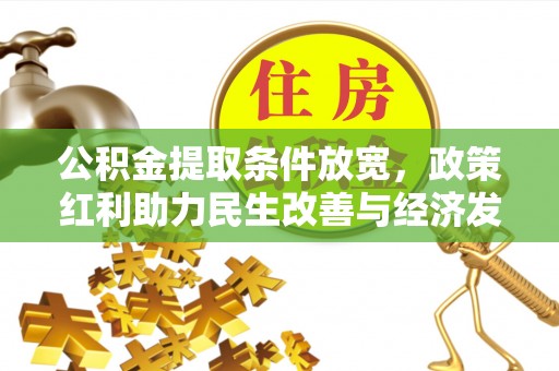 仪征公积金提取条件放宽，政策红利助力民生改善与经济发展