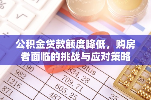 仪征公积金贷款额度降低，购房者面临的挑战与应对策略