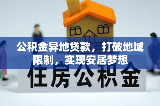 仪征公积金异地贷款，打破地域限制，实现安居梦想