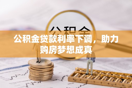仪征公积金贷款利率下调，助力购房梦想成真