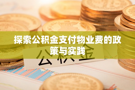 仪征探索公积金支付物业费的政策与实践