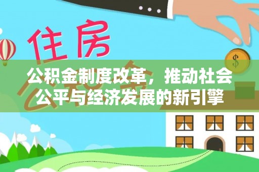 仪征公积金制度改革，推动社会公平与经济发展的新引擎