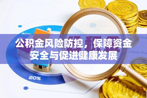 仪征公积金风险防控，保障资金安全与促进健康发展