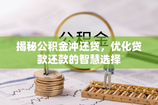 仪征揭秘公积金冲还贷，优化贷款还款的智慧选择