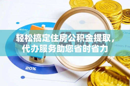 仪征轻松搞定住房公积金提取，代办服务助您省时省力
