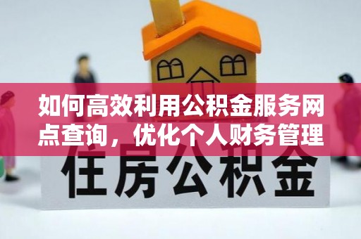 仪征如何高效利用公积金服务网点查询，优化个人财务管理