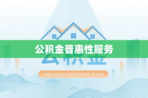 仪征公积金普惠性服务