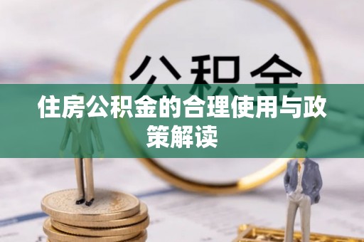仪征住房公积金的合理使用与政策解读