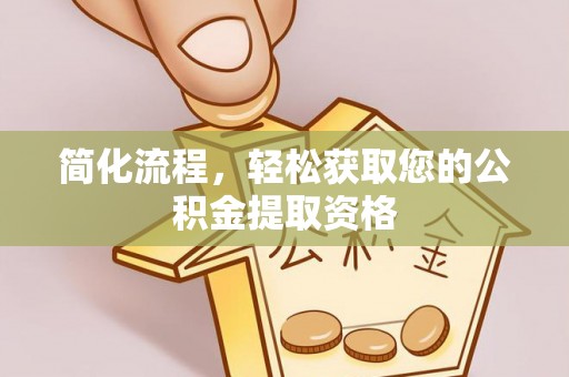 仪征简化流程，轻松获取您的公积金提取资格