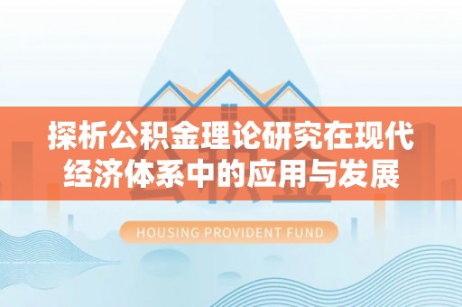 仪征探析公积金理论研究在现代经济体系中的应用与发展