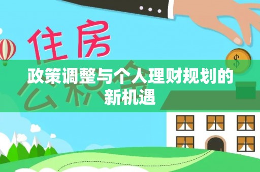 仪征政策调整与个人理财规划的新机遇