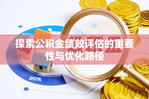 仪征探索公积金绩效评估的重要性与优化路径